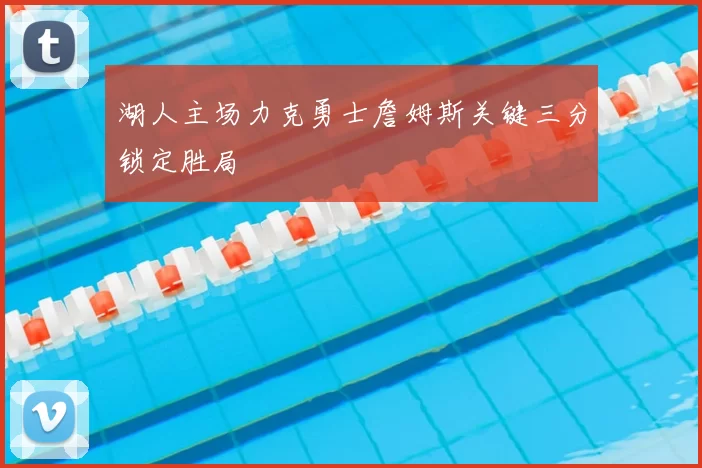湖人主场力克勇士詹姆斯关键三分锁定胜局