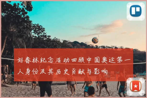 刘春林纪念活动回顾中国奥运第一人身份及其历史贡献与影响