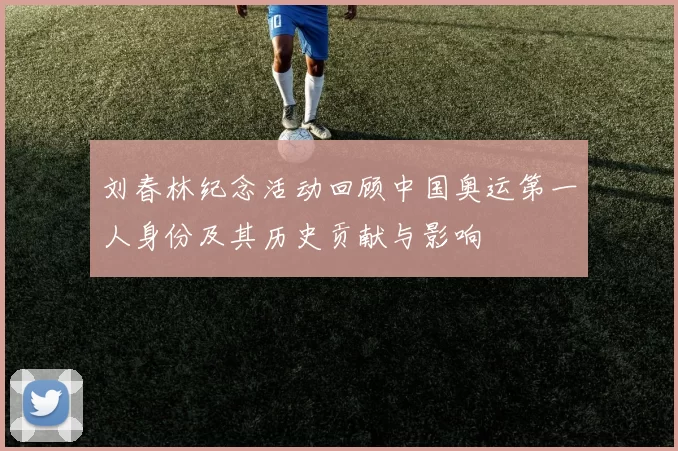刘春林纪念活动回顾中国奥运第一人身份及其历史贡献与影响